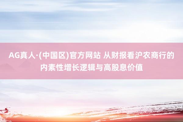 AG真人·(中国区)官方网站 从财报看沪农商行的内素性增长逻辑与高股息价值