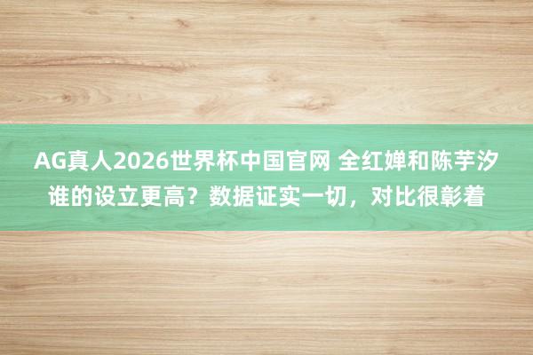 AG真人2026世界杯中国官网 全红婵和陈芋汐谁的设立更高?数据证实一切,对比很彰着