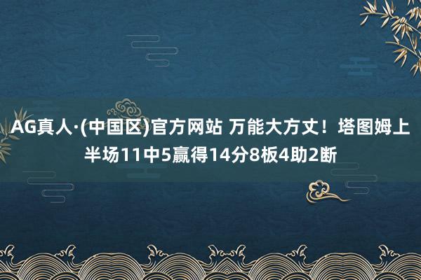 AG真人·(中国区)官方网站 万能大方丈！塔图姆上半场11中5赢得14分8板4助2断