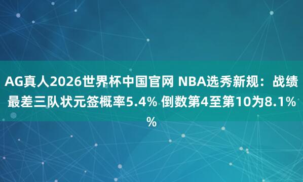 AG真人2026世界杯中国官网 NBA选秀新规:战绩最差三队状元签概率5.4% 倒数第4至第10为8.1%