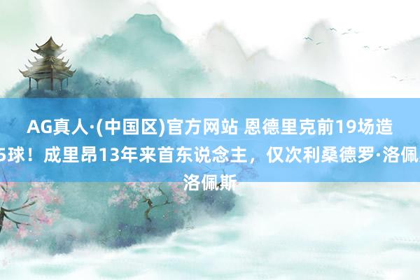 AG真人·(中国区)官方网站 恩德里克前19场造15球!成里昂13年来首东说念主,仅次利桑德罗·洛佩斯