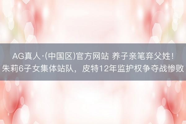 AG真人·(中国区)官方网站 养子亲笔弃父姓!朱莉6子女集体站队,皮特12年监护权争夺战惨败