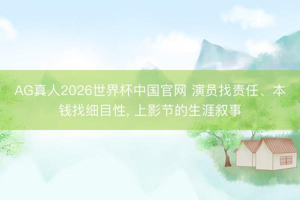 AG真人2026世界杯中国官网 演员找责任、本钱找细目性， 上影节的生涯叙事